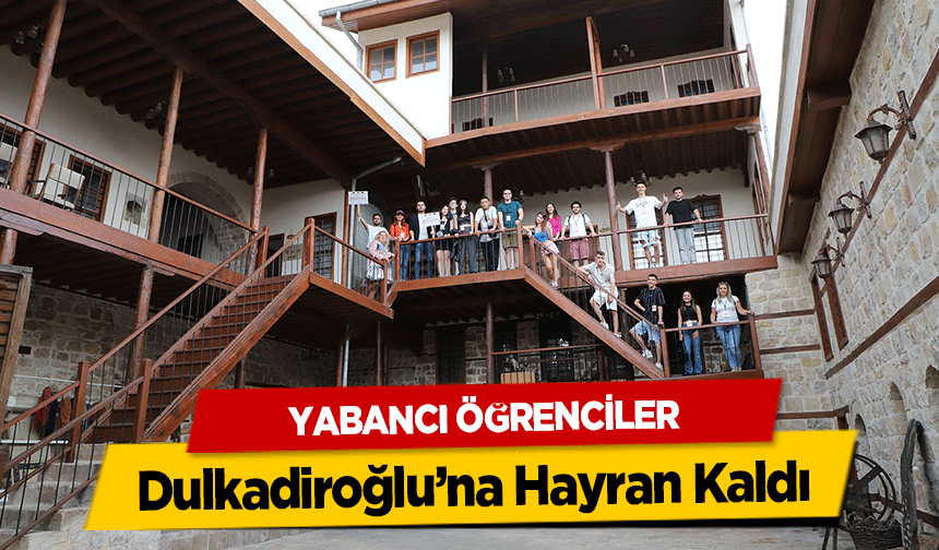 Yabancı Öğrenciler Dulkadiroğlu’na Hayran Kaldı