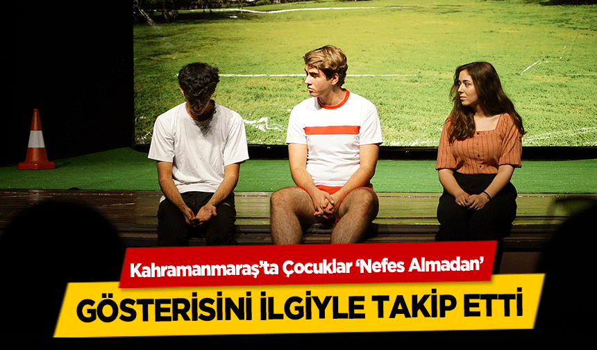 Kahramanmaraş’ta Çocuklar ‘Nefes Almadan’ Gösterisini İlgiyle Takip Etti