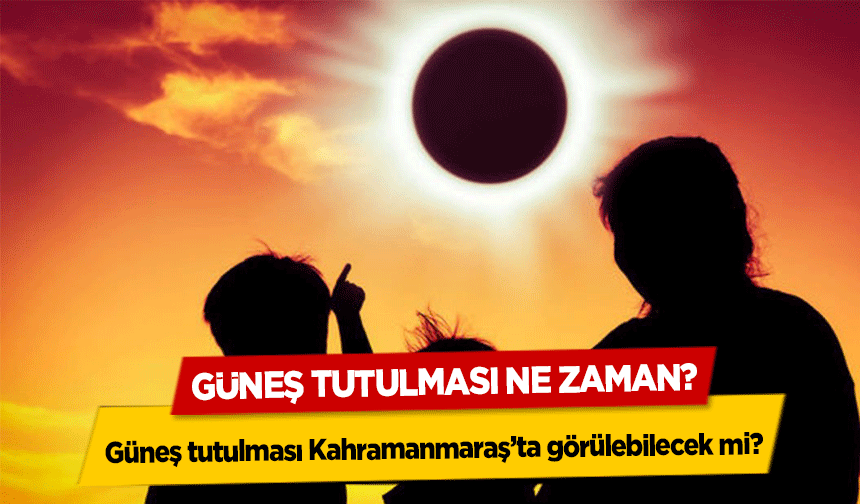 Güneş tutulması ne zaman? Güneş tutulması Kahramanmaraş’ta görülebilecek mi?