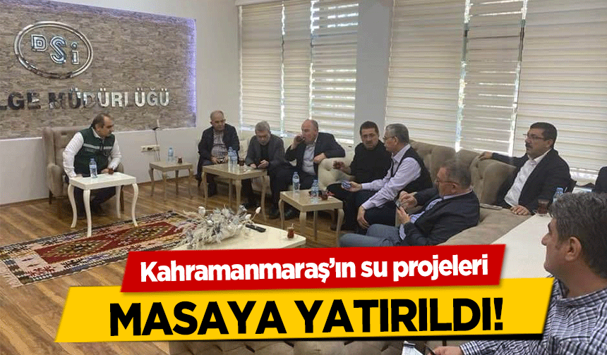 Kahramanmaraş’ın su projeleri masaya yatırıldı!