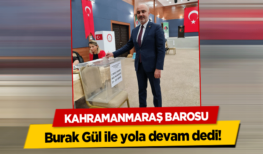 Kahramanmaraş Barosu Burak Gül ile yola devam dedi!