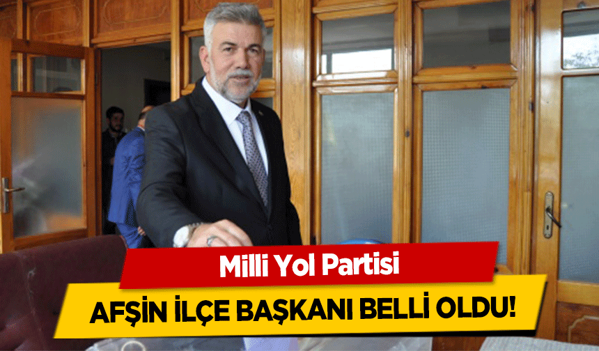 Milli Yol Partisi Afşin İlçe Başkanı Belli Oldu!