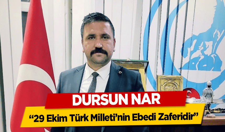 Dursun Nar, ‘29 Ekim Türk Milleti’nin Ebedi Zaferidir’
