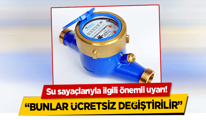 Su sayaçlarıyla ilgili önemli uyarı! ‘Bunlar ücretsiz değiştirilir’