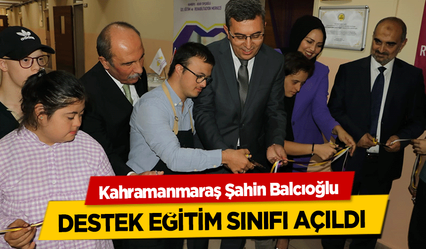 Kahramanmaraş Şahin Balcıoğlu destek eğitim sınıfı açıldı