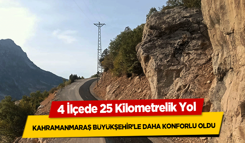 4 İlçede 25 Kilometrelik Yol Kahramanmaraş Büyükşehir’le Daha Konforlu Oldu