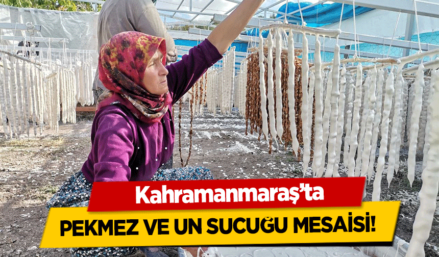 Kahramanmaraş’ta pekmez ve un sucuğu mesaisi!