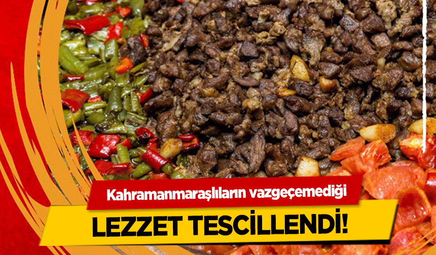 Kahramanmaraşlıların vazgeçemediği lezzet tescillendi!