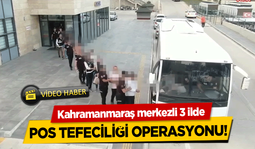 Kahramanmaraş merkezli 3 ilde pos tefeciliği operasyonu!