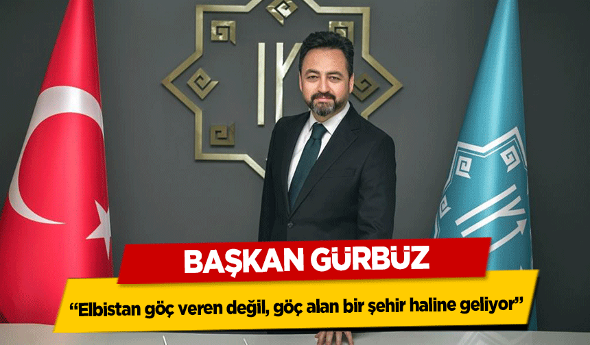 Başkan Gürbüz, 'Elbistan göç veren değil, göç alan bir şehir haline geliyor'