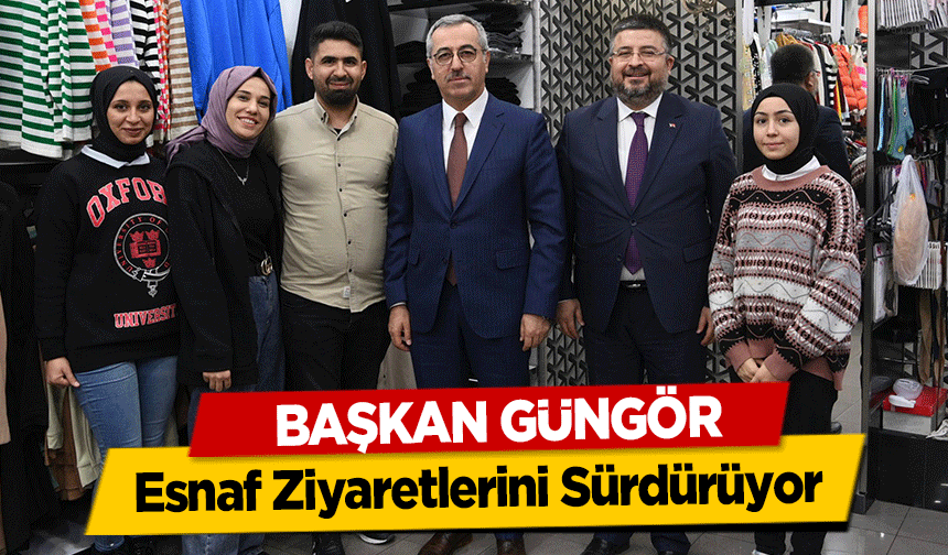 Başkan Güngör, Esnaf Ziyaretlerini Sürdürüyor