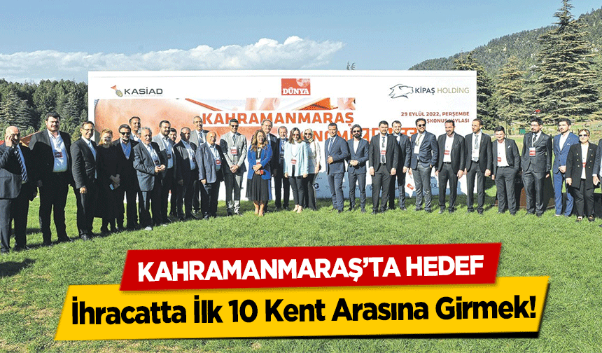 Kahramanmaraş’ta hedef, İhracatta İlk 10 Kent Arasına girmek!