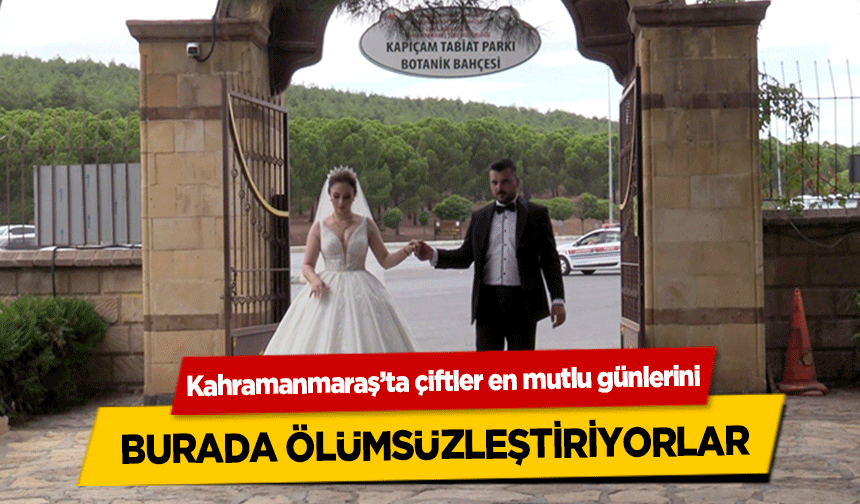 Kahramanmaraş’ta çiftler en mutlu günlerini burada ölümsüzleştiriyorlar