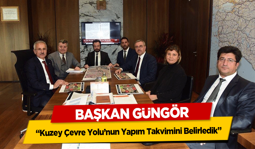 Başkan Güngör, ‘Kuzey Çevre Yolu’nun Yapım Takvimini Belirledik’