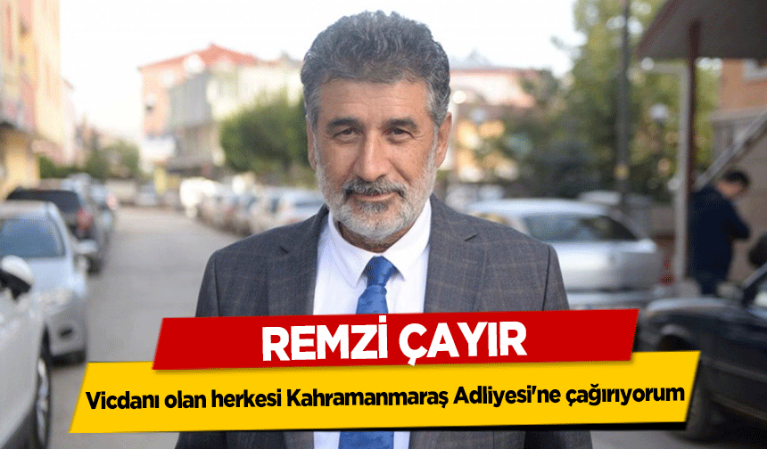 Remzi Çayır, ‘Vicdanı olan herkesi Kahramanmaraş Adliyesi'ne çağırıyorum’