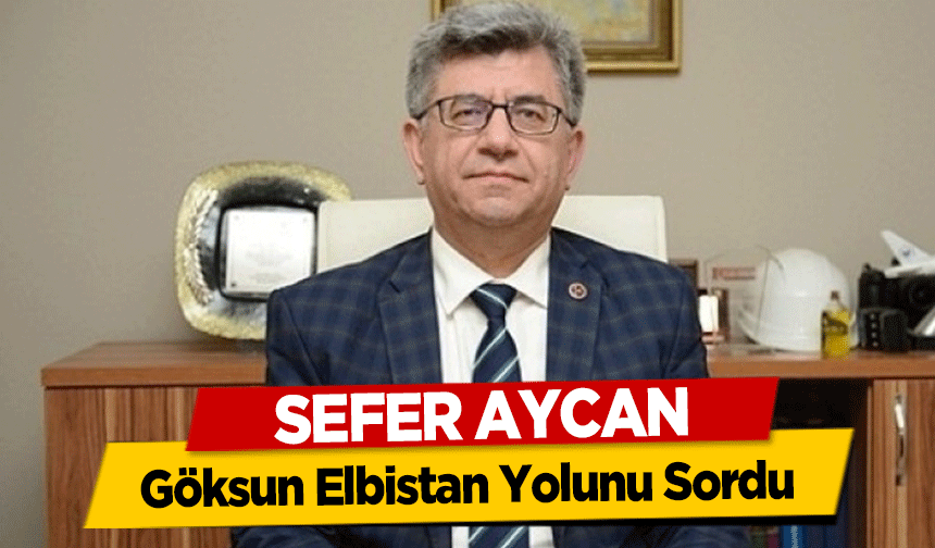 Sefer Aycan, Göksun Elbistan Yolunu Sordu