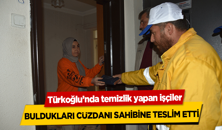 Türkoğlu’nda temizlik yapan işçiler buldukları cüzdanı sahibine teslim etti