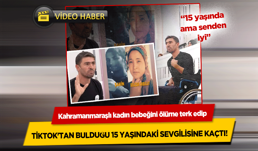 Kahramanmaraşlı kadın bebeğini ölüme terk edip tiktok'tan bulduğu 15 yaşındaki sevgilisine kaçtı!