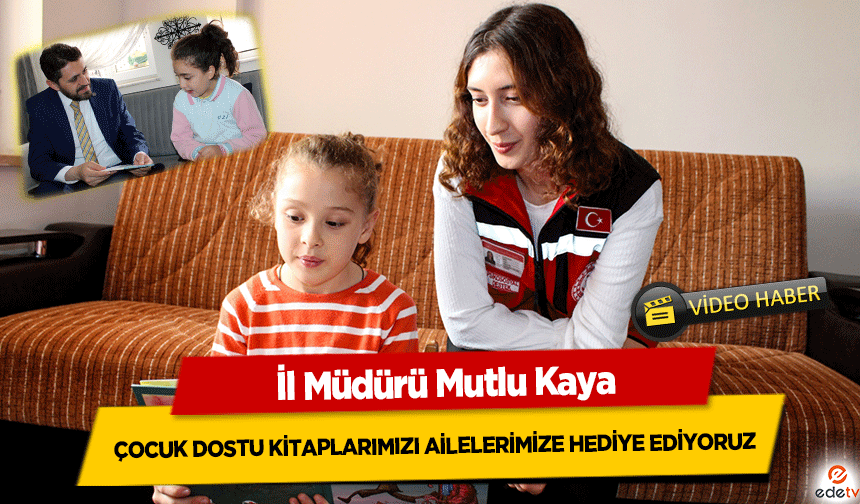 İl Müdürü Mutlu Kaya, Çocuk Dostu Kitaplarımızı Ailelerimize Hediye Ediyoruz