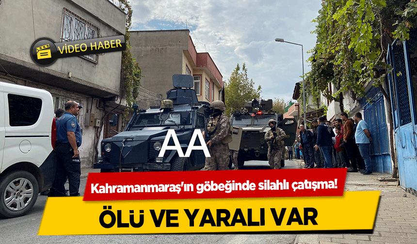 Kahramanmaraş'ın göbeğinde silahlı çatışma! Ölü ve yaralı var