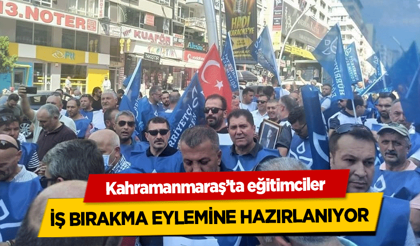 Kahramanmaraş’ta eğitimciler iş bırakma eylemine hazırlanıyor