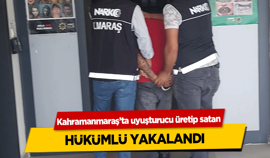 Kahramanmaraş’ta uyuşturucu üretip satan hükümlü yakalandı
