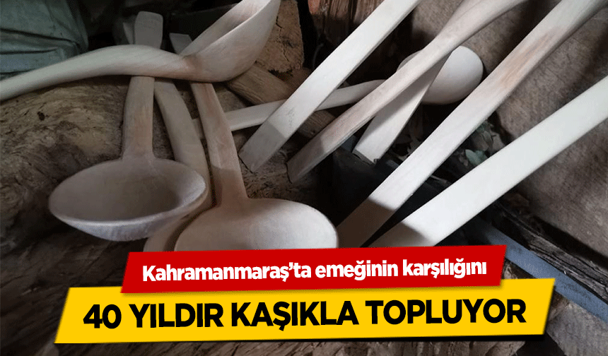 Kahramanmaraş’ta emeğinin karşılığını 40 yıldır kaşıkla topluyor