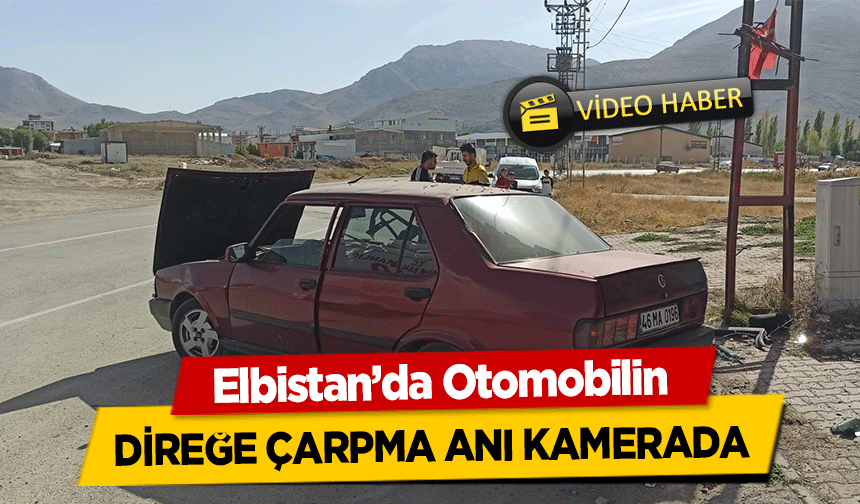 Elbistan’da Otomobilin direğe çarpma anı kamerada