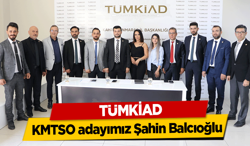 TÜMKİAD, KMTSO adayımız Şahin Balcıoğlu