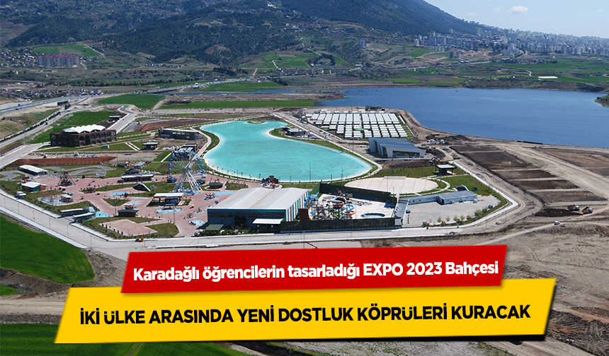 Karadağlı öğrencilerin tasarladığı EXPO 2023 Bahçesi, iki ülke arasında yeni dostluk köprüleri kuracak