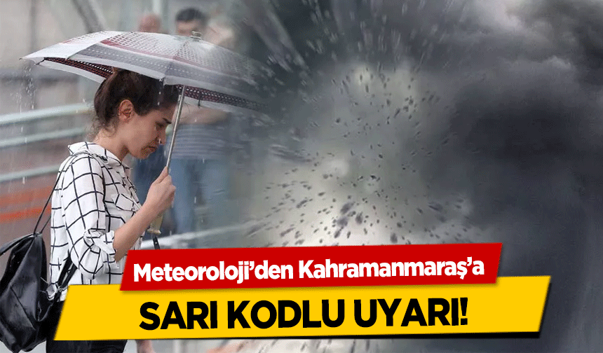 Meteoroloji’den Kahramanmaraş’a sarı kodlu uyarı!