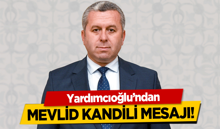 Yardımcıoğlu’ndan Mevlid Kandili Mesajı!