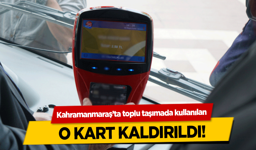 Kahramanmaraş’ta toplu taşımada kullanılan o kart kaldırıldı!