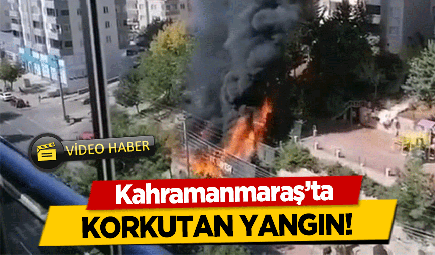 Kahramanmaraş’ta korkutan yangın!