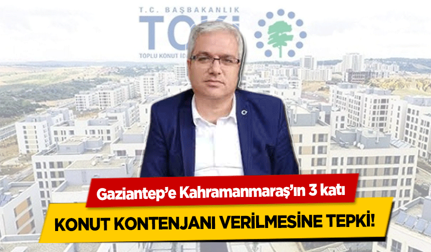 Gaziantep’e Kahramanmaraş’ın 3 katı konut kontenjanı verilmesine tepki!