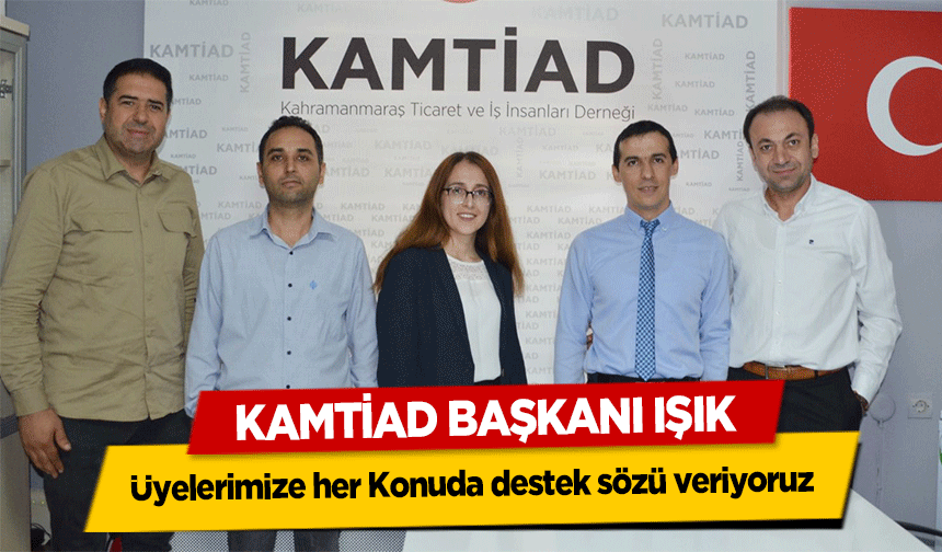 KAMTİAD Başkanı Işık, ‘Üyelerimize her Konuda destek sözü veriyoruz’