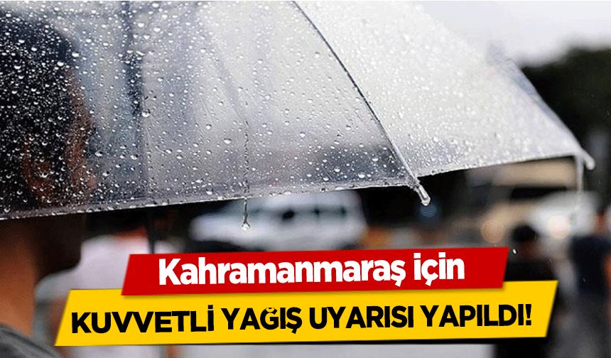 Kahramanmaraş için kuvvetli yağış uyarısı yapıldı!