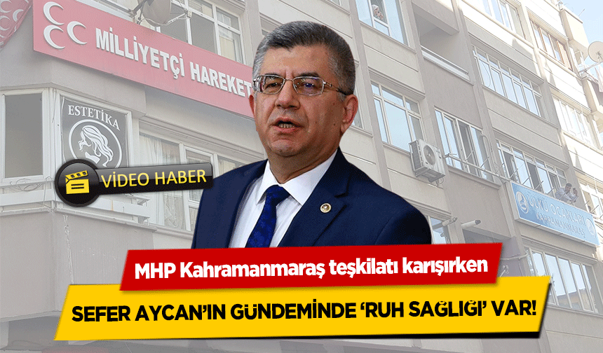 MHP Kahramanmaraş teşkilatı karışırken Sefer Aycan’ın Gündeminde ‘Ruh Sağlığı’ Var!