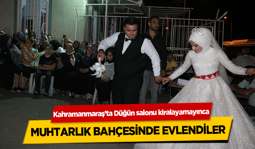 Kahramanmaraş’ta Düğün salonu kiralayamayınca muhtarlık bahçesinde evlendiler