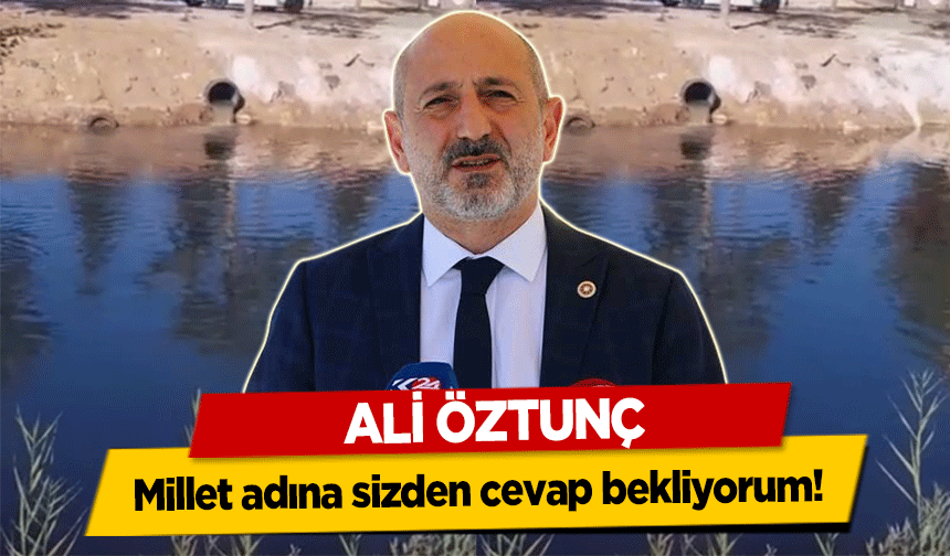Ali Öztunç, Millet adına sizden cevap bekliyorum!