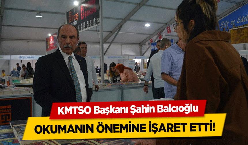 KMTSO Başkanı Şahin Balcıoğlu okumanın önemine işaret etti!
