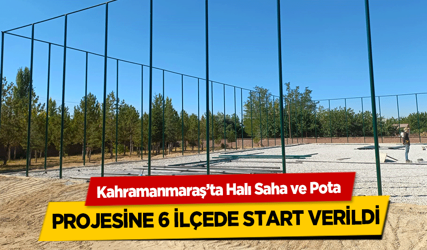 Kahramanmaraş’ta Halı Saha ve Pota projesine 6 ilçede start verildi