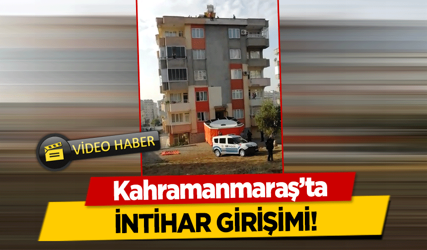Kahramanmaraş’ta intihar girİşimi!