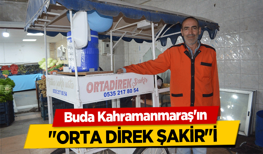 Buda Kahramanmaraş'ın "orta direk şakir"i