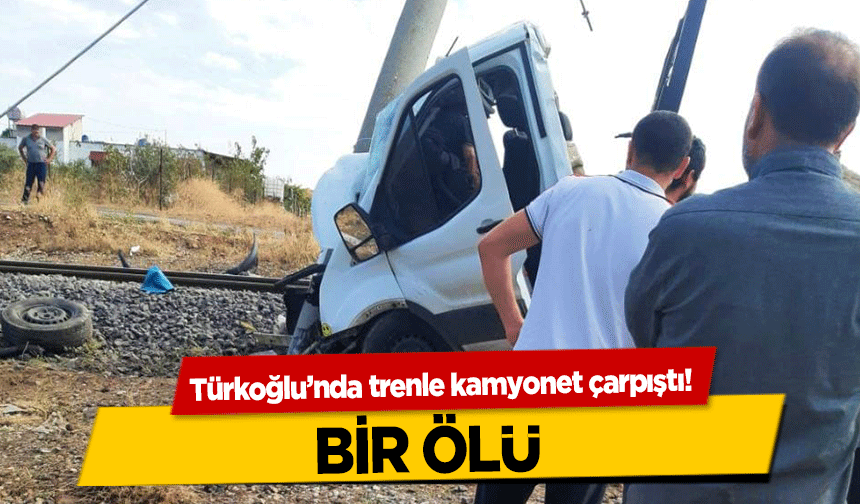 Türkoğlu’nda trenle kamyonet çarpıştı! Bir Ölü