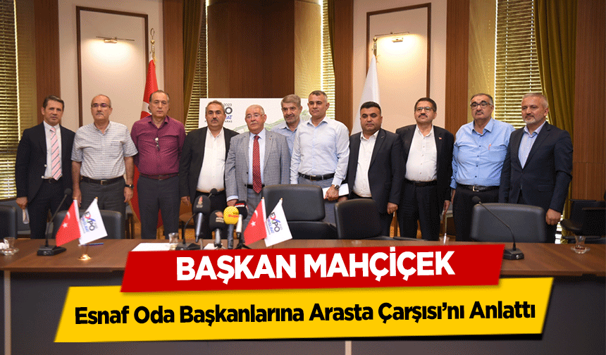 Başkan Mahçiçek, Esnaf Oda Başkanlarına Arasta Çarşısı’nı Anlattı