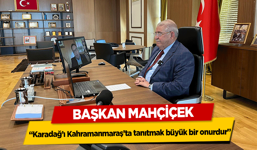 Başkan Mahçiçek, “Karadağ’ı Kahramanmaraş’ta tanıtmak büyük bir onurdur”
