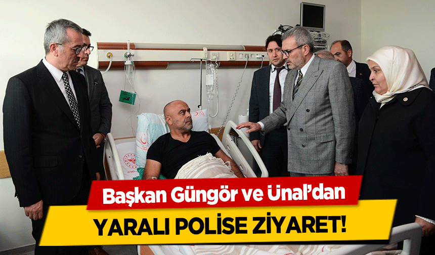Başkan Güngör ve Ünal’dan yaralı polise ziyaret!