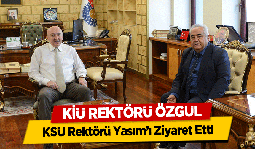 KİÜ Rektörü Özgül, KSÜ Rektörü Yasım’ı Ziyaret Etti