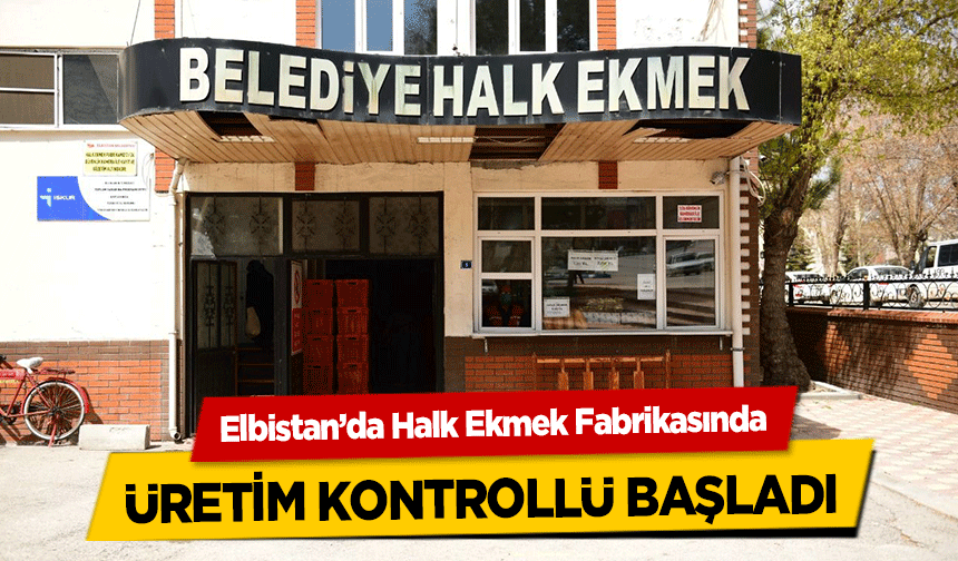 Elbistan’da Halk Ekmek Fabrikasında üretim kontrollü başladı